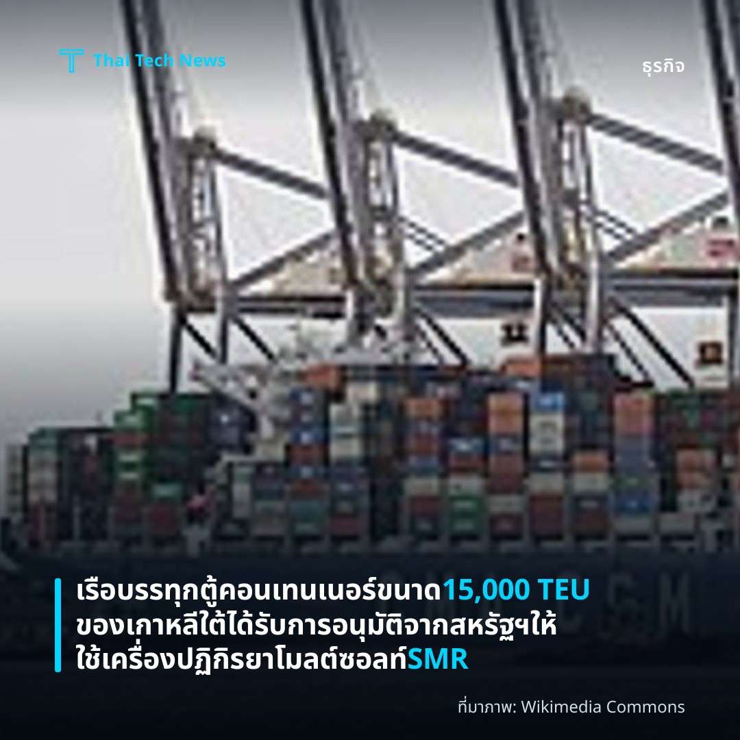 เรือบรรทุกตู้คอนเทนเนอร์ขนาด 15,000 TEU ของเกาหลีใต้ได้รับการอนุมัติจากสหรัฐฯ ให้ใช้เครื่องปฏิกิรยาโมลต์ซอลท์ SMR