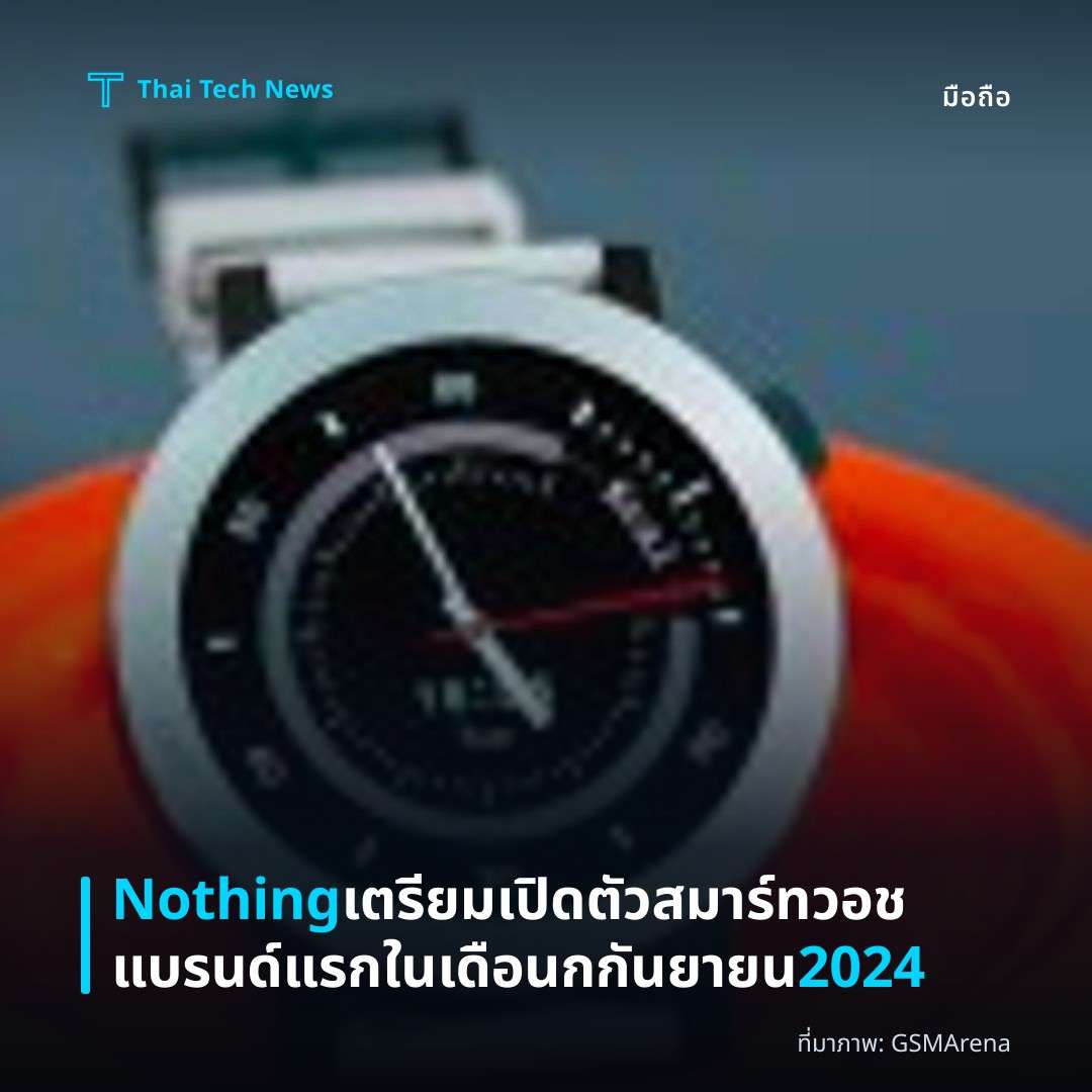 Nothing เตรียมเปิดตัวสมาร์ทวอชแบรนด์แรกในเดือนกกันยายน 2024