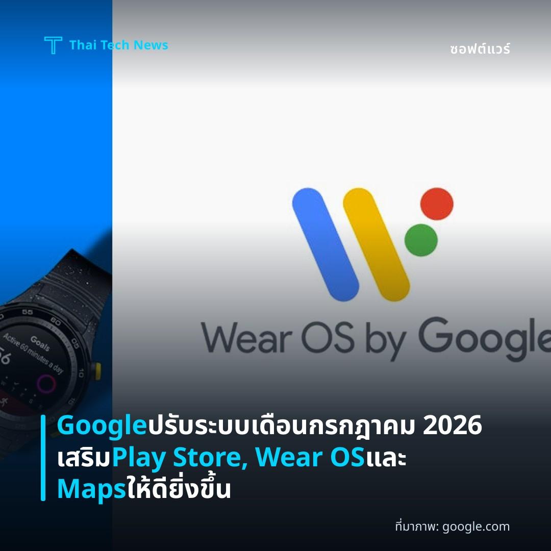 Google ปรับระบบเดือนกรกฎาคม 2026 เสริม Play Store, Wear OS และ Maps ให้ดียิ่งขึ้น
