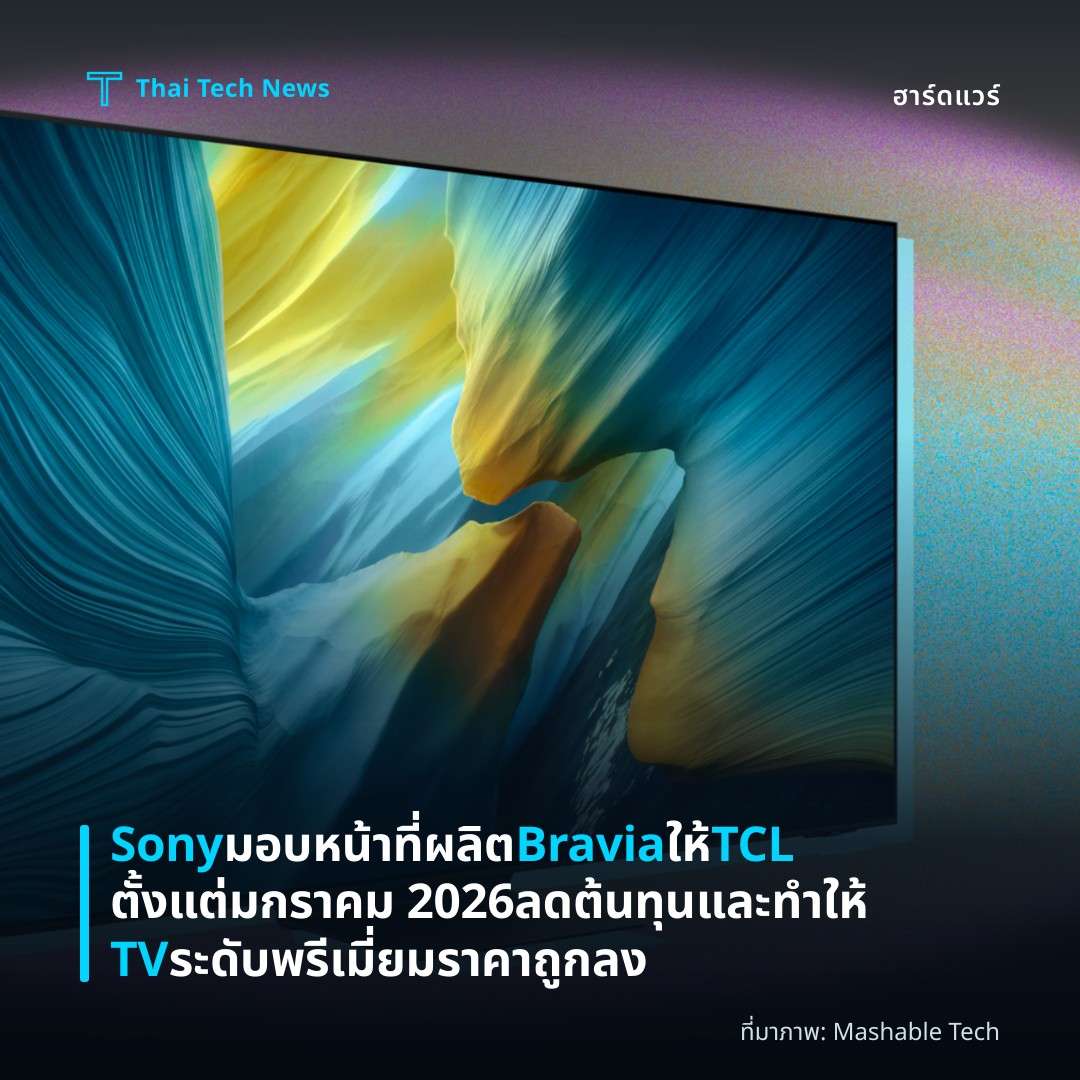 Sony มอบหน้าที่ผลิต Bravia ให้ TCL ตั้งแต่ มกราคม 2026 ลดต้นทุนและทำให้ TV ระดับพรีเมี่ยมราคาถูกลง