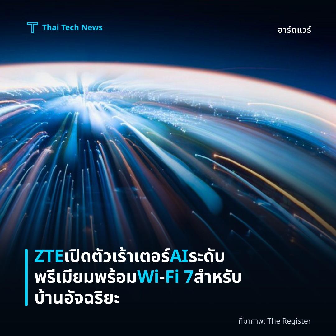 ZTE เปิดตัวเร้าเตอร์ AI ระดับพรีเมียมพร้อม Wi‑Fi 7 สำหรับบ้านอัจฉริยะ